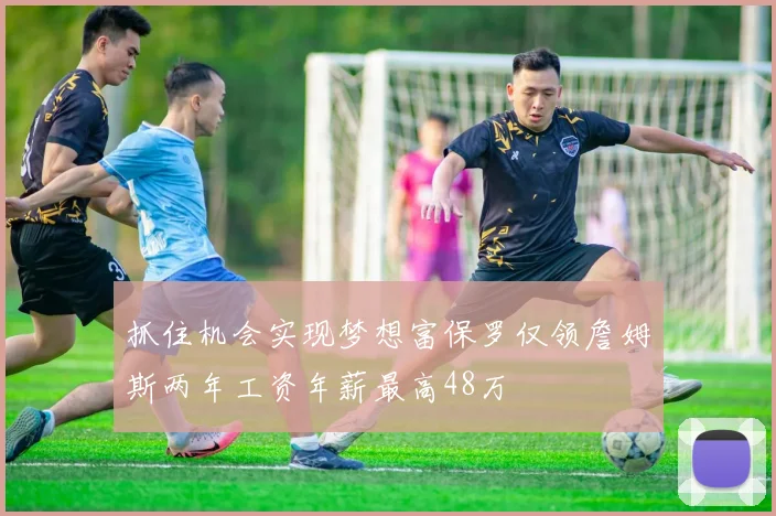 抓住机会实现梦想富保罗仅领詹姆斯两年工资年薪最高48万