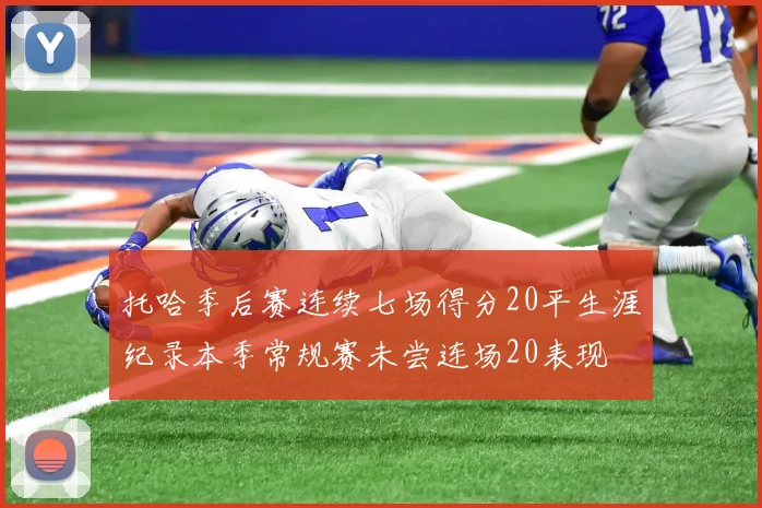 托哈季后赛连续七场得分20平生涯纪录本季常规赛未尝连场20表现