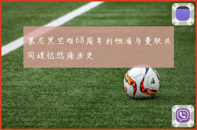 慕尼黑空难68周年利物浦与曼联共同追忆悲痛历史