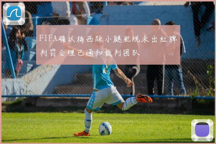 FIFA确认梅西踩小腿犯规未出红牌判罚合理已通知裁判团队